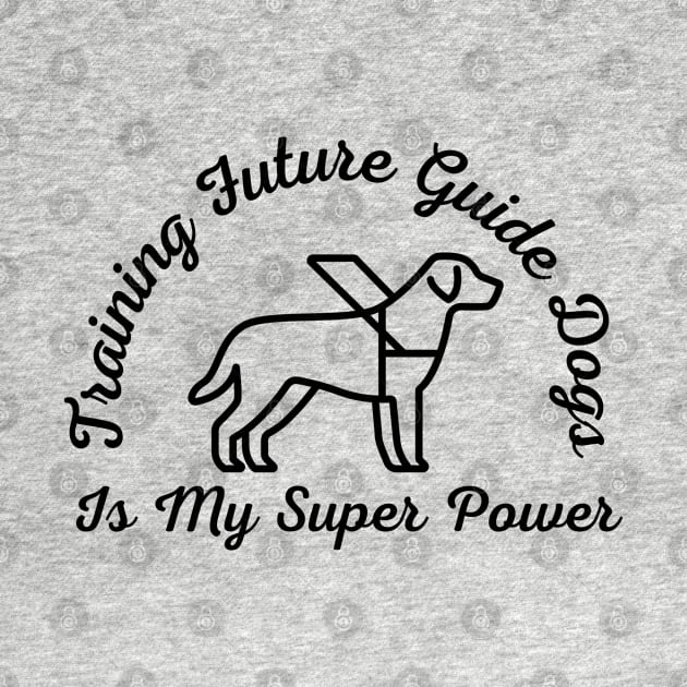 Training Future Guide Dogs Is My Super Power - Guide Dog for the Blind - Working Dog by SayWhatYouFeel